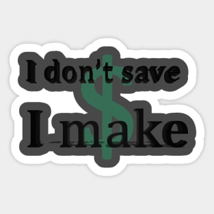 I don't save money/ I make money Sticker